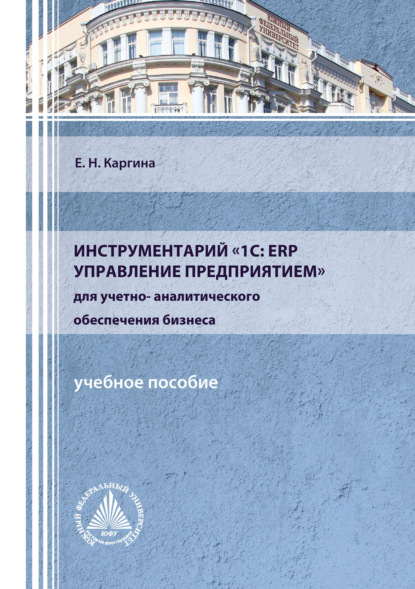 Инструментарий «1С: ERP Управление предприятием» для учетно-аналитического обеспечения бизнеса — Елена Николаевна Каргина