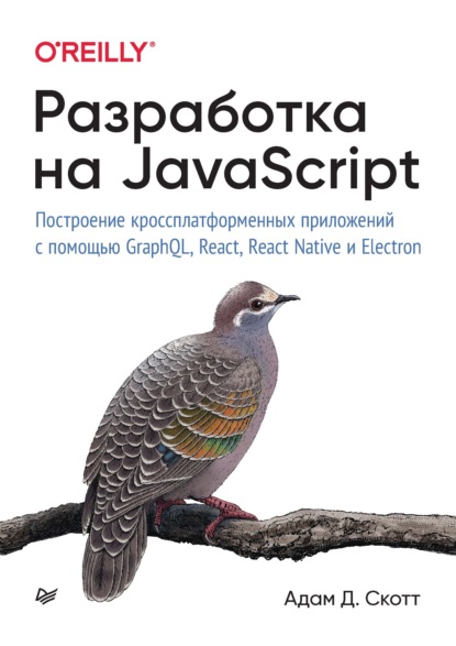 Разработка на JavaScript. Построение кроссплатформенных приложений с помощью GraphQL, React, React Native и Electron - Адам Д. Скотт