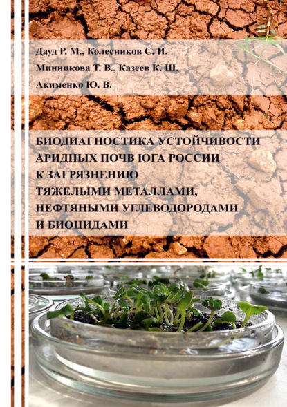 Биодиагностика устойчивости аридных почв Юга России к загрязнению тяжелыми металлами, нефтяными углеводородами и биоцидами - Ю. В. Акименко
