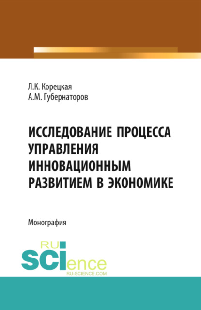 Исследование процесса управления инновационным развитием в экономике. (Аспирантура, Магистратура). Монография. — Алексей Михайлович Губернаторов