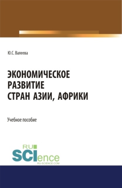 Экономическое развитие стран Азии и Африки. (Аспирантура, Бакалавриат, Магистратура). Учебное пособие. - Юлия Сергеевна Валеева