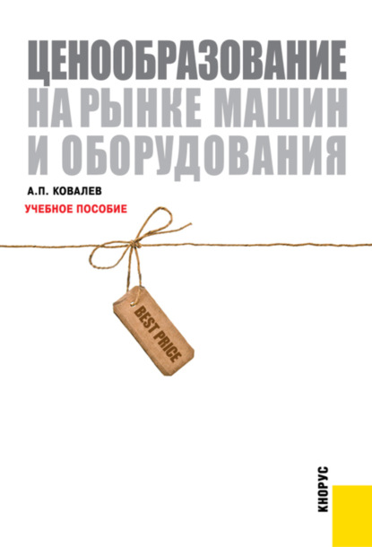 Ценообразование на рынке машин и оборудования. (Бакалавриат, Специалитет). Учебное пособие. — Анатолий Павлович Ковалев