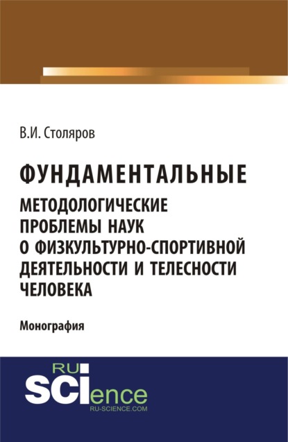 Фундаментальные методологические проблемы наук о физкультурно-спортивной деятельности и телесности человека. (Монография) - Владислав Иванович Столяров