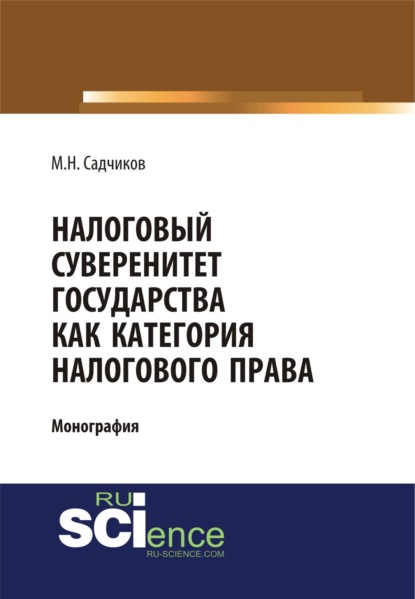 Налоговый суверенитет государства как категория налогового права. (Бакалавриат). Монография. — Михаил Николаевич Садчиков