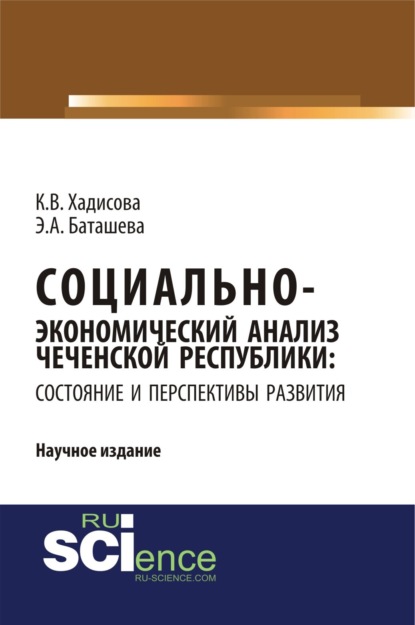 Социально-экономический анализ чеченской республики: состояние и перспективы развития. (Аспирантура, Бакалавриат). Монография. — Карина Вахаевна Хадисова