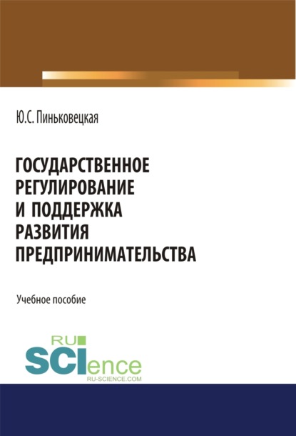 Государственное регулирование и поддержка развития предпринимательства. (Бакалавриат, Магистратура). Учебное пособие. — Юлия Семеновна Пиньковецкая