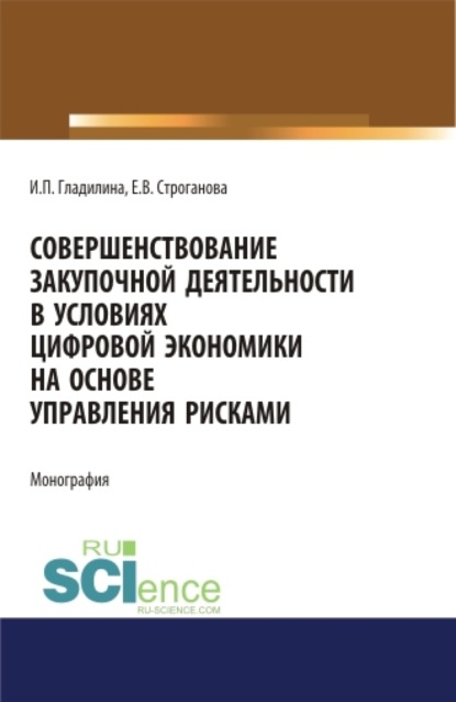 Совершенствование закупочной деятельности в условиях цифровой экономики на основе управления рисками. (Аспирантура, Бакалавриат, Магистратура). Монография. — Ирина Петровна Гладилина