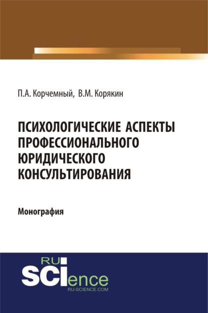 Психологические аспекты профессионального юридического консультирования. (Монография) - Петр Антонович Корчемный