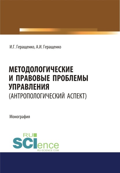 Методологические и правовые проблемы управления (антропологический аспект). (Аспирантура, Бакалавриат, Магистратура). Монография. — Игорь Германович Геращенко