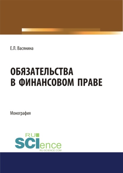 Обязательства в финансовом праве. (Аспирантура, Бакалавриат, Магистратура, Специалитет). Монография. - Елена Леонидовна Васянина