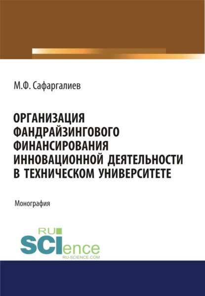 Организация фандрайзингового финансирования инновационной деятельности в техническом университете. (Магистратура). Монография. - Мансур Фуатович Сафаргалиев