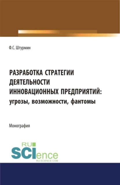 Разработка стратегии деятельности инновационных предприятий: угрозы, возможности, фантомы. (Бакалавриат, Магистратура). Монография. — Филипп Сергеевич Штурмин