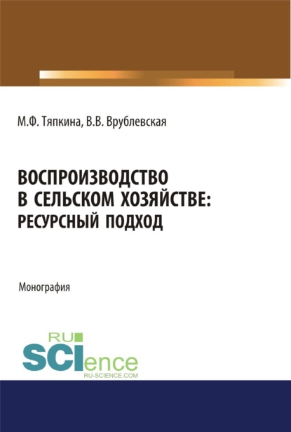 Воспроизводство в сельском хозяйстве: ресурсный подход. (Бакалавриат). Монография. — Мария Федоровна Тяпкина