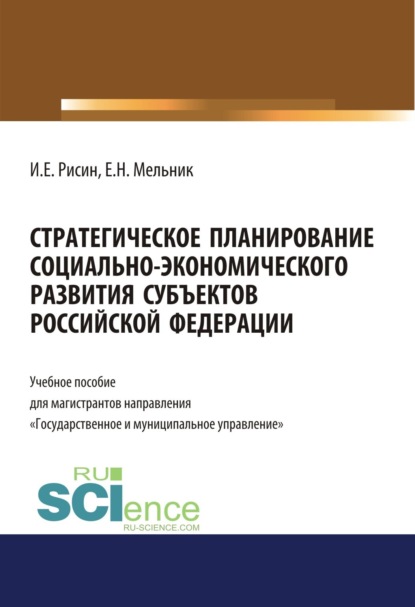 Стратегическое планирование социально-экономического развития субъектов Российской Федерации. (Магистратура). Учебное пособие. — Игорь Ефимович Рисин