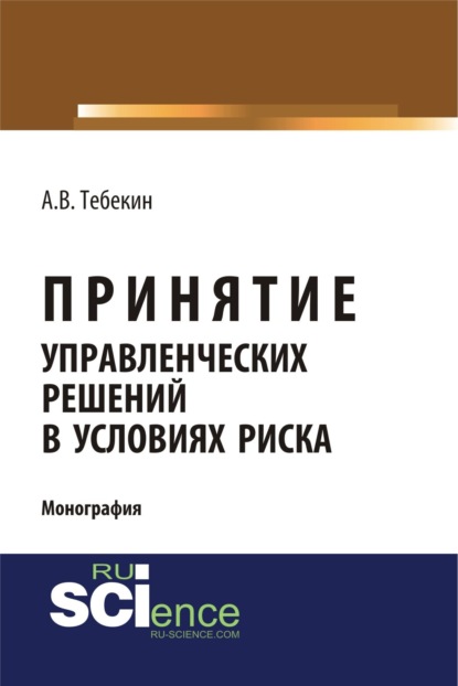 Принятие управленческих решений в условиях риска. (Аспирантура, Бакалавриат). Монография. - Алексей Васильевич Тебекин