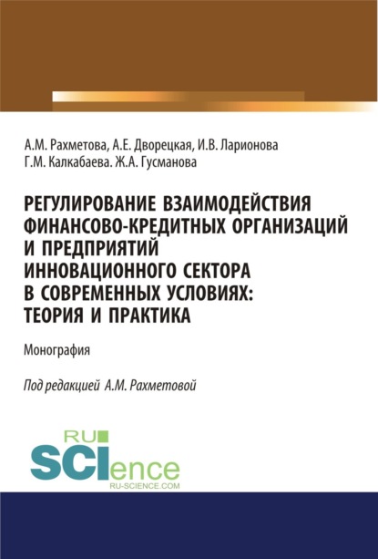 Регулирование взаимодействия финансово-кредитных организаций и предприятий инновационного сектора в современных условиях: теория и практика. (Аспирантура, Бакалавриат). Монография. - Ирина Владимировна Ларионова