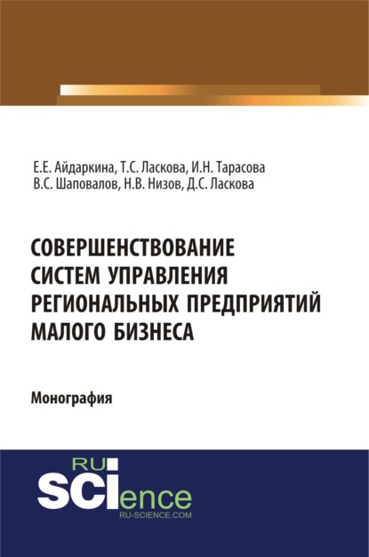 Совершенствование систем управления региональных предприятий малого бизнеса. (Аспирантура, Бакалавриат, Магистратура). Монография. — Екатерина Евгеньевна Айдаркина