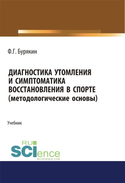 Диагностика утомления и симптоматика восстановления в спорте (методологические основы). (Аспирантура). (Бакалавриат). (Магистратура). Учебник - Феликс Григорьевич Бурякин