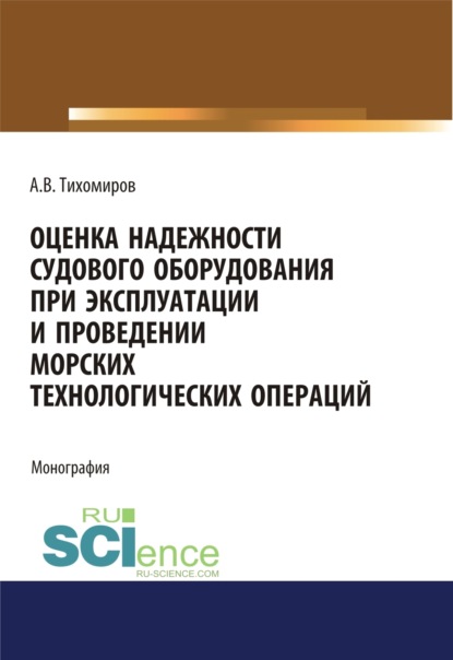 Оценка надежности судового оборудования при эксплуатации и проведении морских технологических операций. (Аспирантура). (Бакалавриат). (Магистратура). Монография - Александр Васильевич Тихомиров