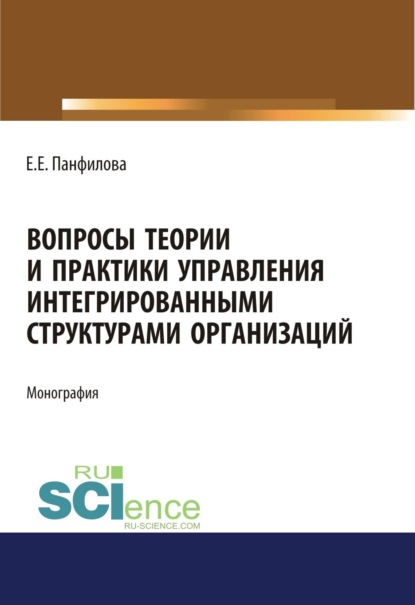 Вопросы теории и практики управления интегрированными структурами организаций. (Аспирантура). (Бакалавриат). (Магистратура). Монография - Елена Евгеньевна Панфилова