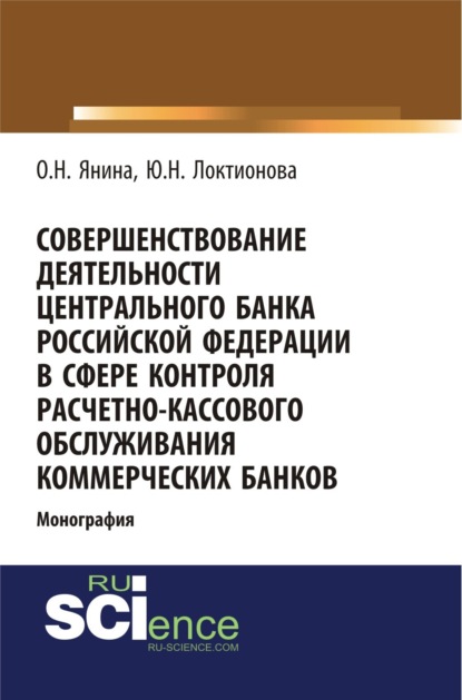 Совершенствование деятельности Центрального Банка Российской Федерации в сфере контроля расчетно-кассового обслуживания коммерческих банков. (Монография) — Юлия Николаевна Локтионова