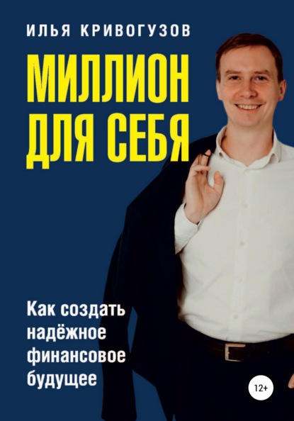 Миллион для себя. Как создать надежное финансовое будущее - Илья Александрович Кривогузов