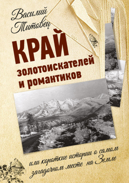 Край золотоискателей и романтиков, или Короткие истории о самом загадочном месте на Земле - Василий Титовец