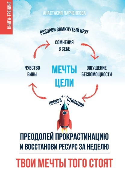 Твои мечты того стоят. Преодолей прокрастинацию и восстанови ресурс за неделю - Анастасия Ларченкова