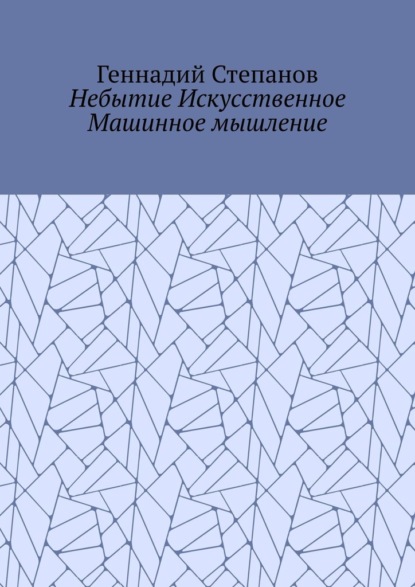 Небытие Искусственное Машинное мышление — Геннадий Степанов