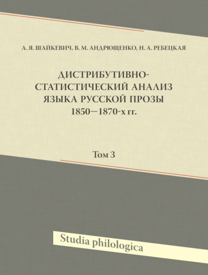 Дистрибутивно-статистический анализ языка русской прозы 1850—1870-х гг. Том 3 — А. Я. Шайкевич