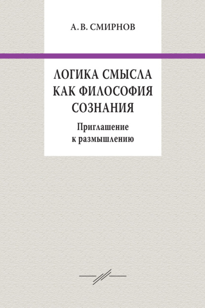 Логика смысла как философия сознания. Приглашение к размышлению - А. В. Смирнов