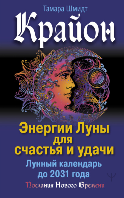 Крайон. Энергии Луны для счастья и удачи. Лунный календарь до 2031 года - Тамара Шмидт