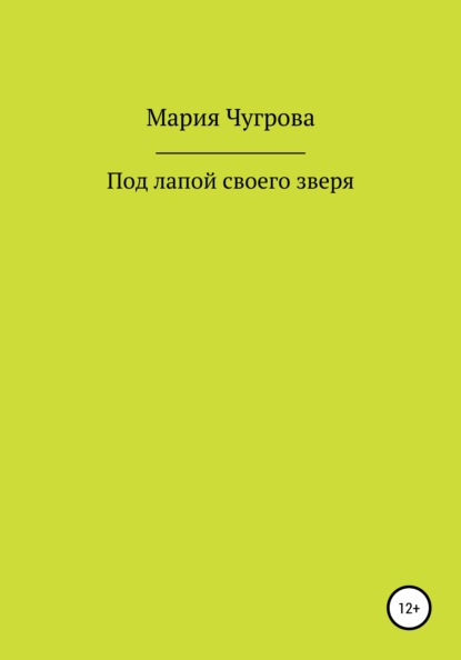 Под лапой своего зверя - Мария Евгеньевна Чугрова