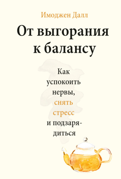 От выгорания к балансу. Как успокоить нервы, снять стресс и подзарядиться - Имоджен Далл