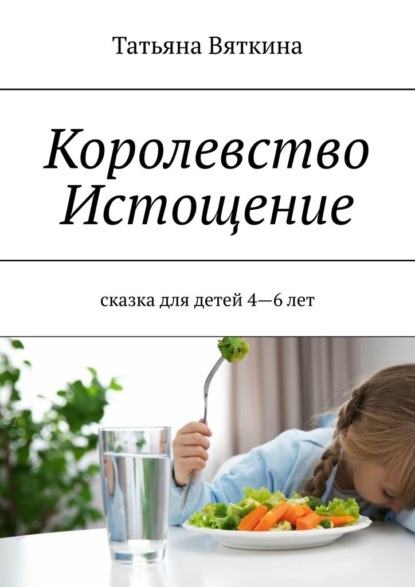 Королевство Истощение. Сказка для детей 4–6 лет - Татьяна Вяткина