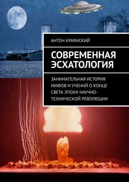 Современная эсхатология. Занимательная история мифов и учений о конце света эпохи научно-технической революции - Антон Краянский