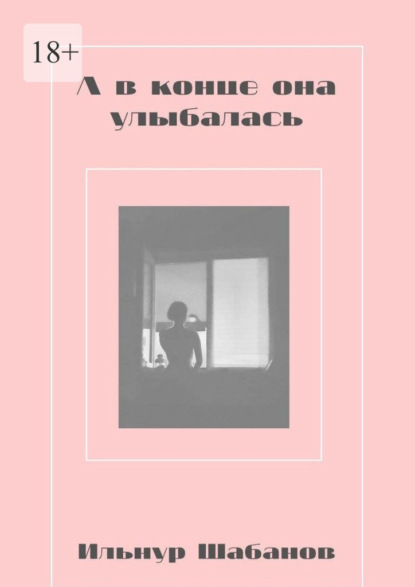 А в конце она улыбалась - Ильнур Шабанов