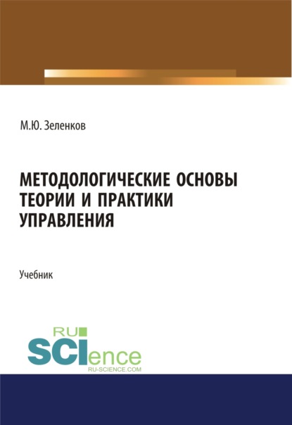 Методологические основы теории и практики управления. (Бакалавриат). (Магистратура). Учебник - Михаил Юрьевич Зеленков