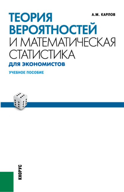 Теория вероятностей и математическая статистика для экономистов. (Бакалавриат). (Специалитет). Учебное пособие - Анатолий Михайлович Карлов