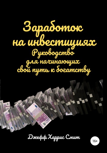 Заработок на инвестициях. Руководство для начинающих свой путь к богатству — Джефф Харрис Смит