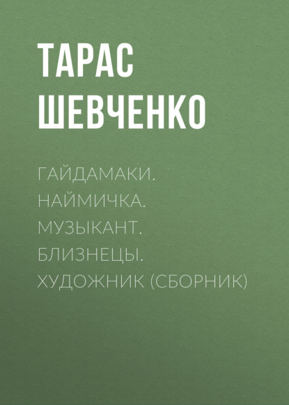 Гайдамаки. Наймичка. Музыкант. Близнецы. Художник (сборник) — Тарас Шевченко