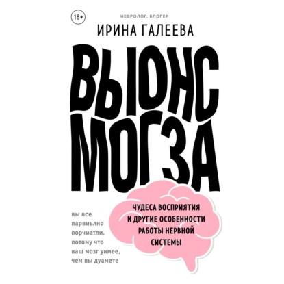 Вынос мозга. Чудеса восприятия и другие особенности работы нервной системы - Ирина Галеева