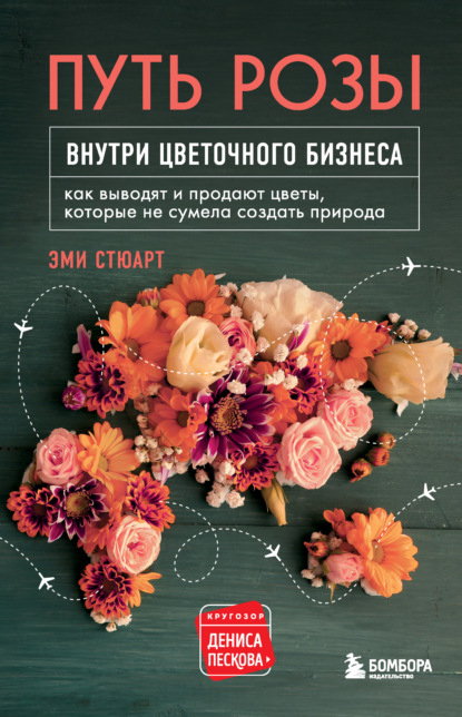 Путь розы. Внутри цветочного бизнеса. Как выводят и продают цветы, которые не сумела создать природа — Эми Стюарт