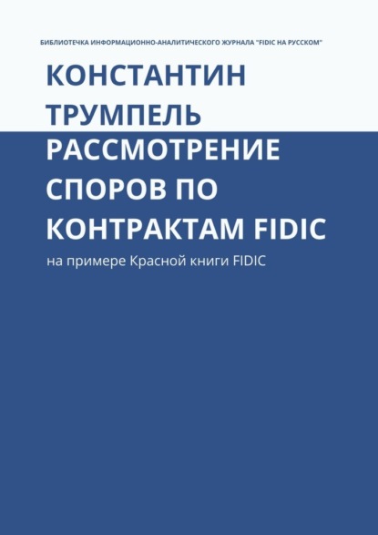 Рассмотрение споров по контрактам FIDIC. На примере Красной книги FIDIC - Константин Богуславович Трумпель