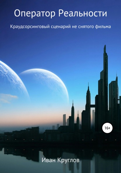 Оператор Реальности. Краудсорсинговый сценарий не снятого фильма - Иван Круглов