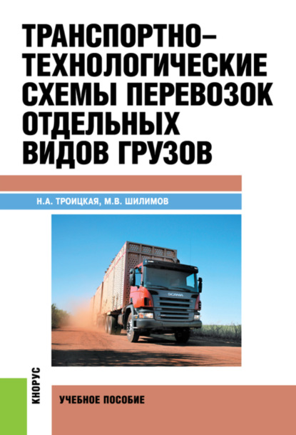 Транспортно-технологические схемы перевозок отдельных видов грузов. (Бакалавриат, Специалитет). Учебное пособие. — Михаил Викторович Шилимов