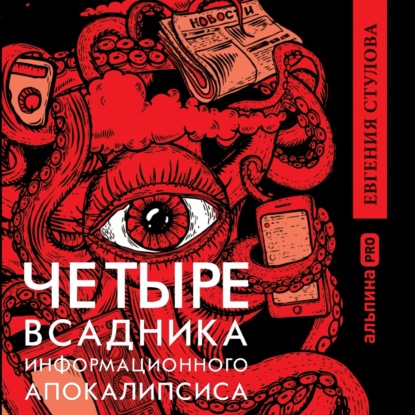 Четыре всадника информационного апокалипсиса. Краткое пособие по управлению репутацией политика в условиях новой информационной реальности - Евгения Стулова