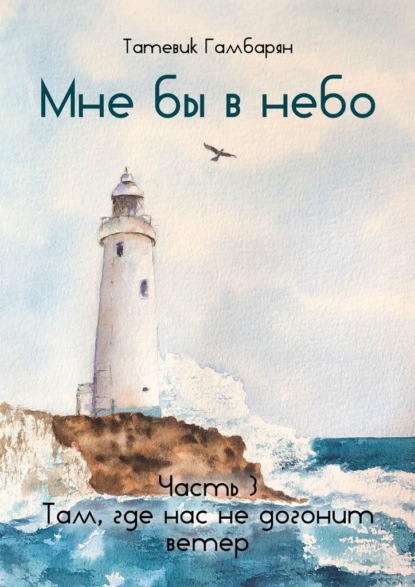 Мне бы в небо. Часть 3. Там, где нас не догонит ветер - Татевик Гамбарян