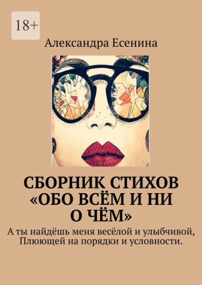 Сборник стихов «Обо всём и ни о чём». А ты найдёшь меня весёлой и улыбчивой, Плюющей на порядки и условности. — Александра Есенина