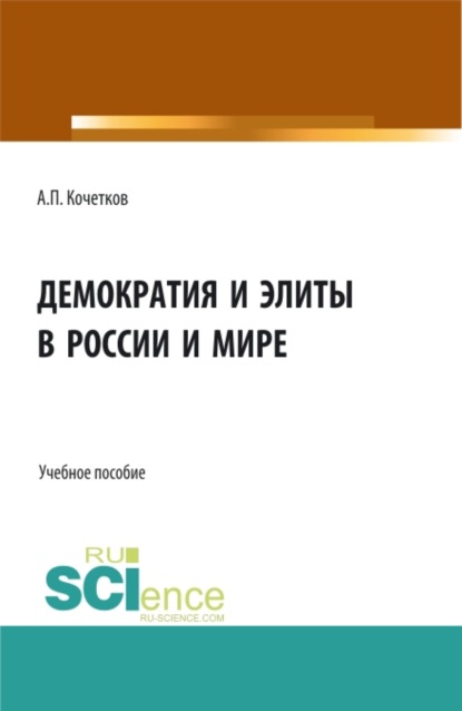 Демократия и элиты в России и мире. (Аспирантура, Бакалавриат, Магистратура). Учебное пособие. — Александр Павлович Кочетков